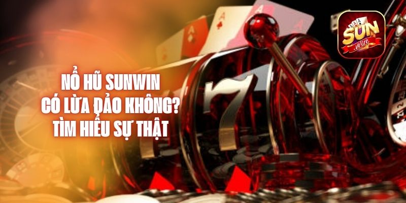 Nổ Hũ Sunwin Có Lừa Đảo Không? Tìm Hiểu Sự Thật