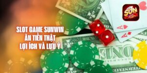 Slot Game Sunwin Ăn Tiền Thật – Lợi Ích Và Lưu Ý